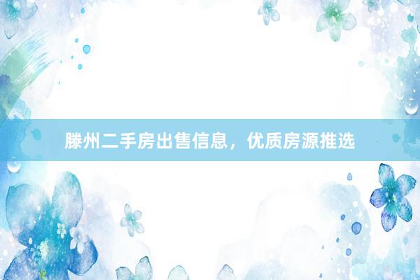 滕州二手房出售信息，优质房源推选