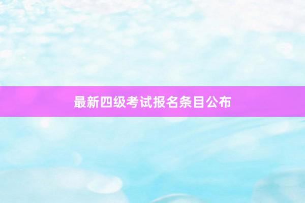最新四级考试报名条目公布